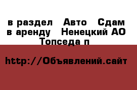  в раздел : Авто » Сдам в аренду . Ненецкий АО,Топседа п.